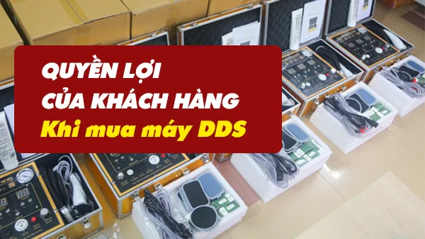 Quyền lợi của khách hàng khi mua máy DDS